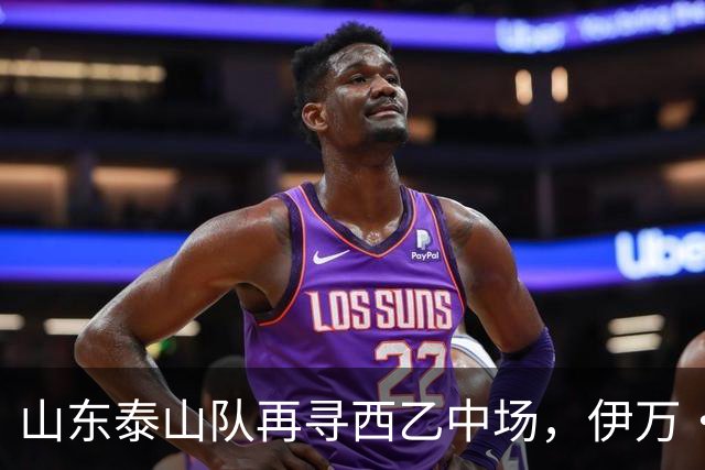 山东泰山队再寻西乙中场，伊万·莫兰特能否打破洛佩斯的魔咒？