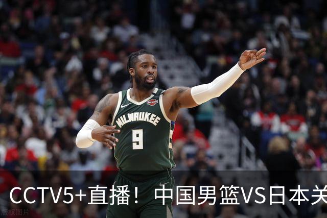 CCTV5+直播！中国男篮VS日本关键战，河村勇辉有望火速驰援，郭士强拒绝输球